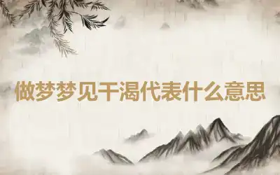 做梦梦见干渴代表什么意思