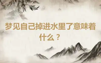 梦见自己掉进水里了意味着什么？