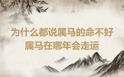 为什么都说属马的命不好 属马在哪年会走运