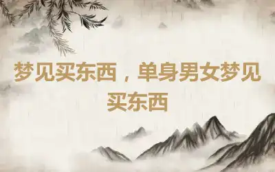 梦见买东西，单身男女梦见买东西