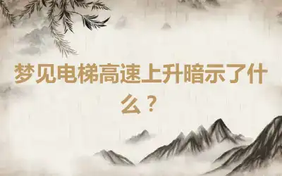 梦见电梯高速上升暗示了什么？