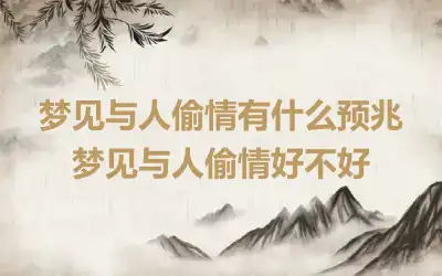 梦见与人偷情有什么预兆 梦见与人偷情好不好