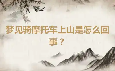 梦见骑摩托车上山是怎么回事？