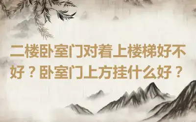 二楼卧室门对着上楼梯好不好？卧室门上方挂什么好？