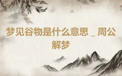 梦见谷物是什么意思＿周公解梦