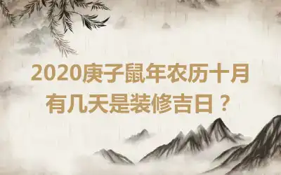 2020庚子鼠年农历十月有几天是装修吉日？