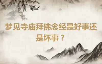 梦见寺庙拜佛念经是好事还是坏事？