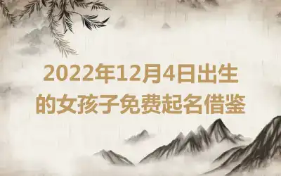 2022年12月4日出生的女孩子免费起名借鉴