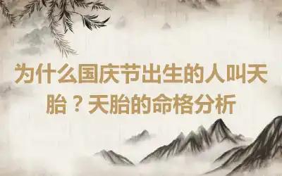 为什么国庆节出生的人叫天胎？天胎的命格分析