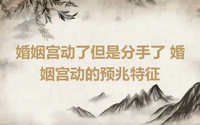 婚姻宫动了但是分手了 婚姻宫动的预兆特征