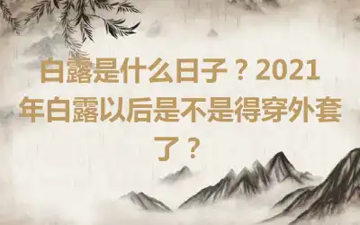 白露是什么日子？2021年白露以后是不是得穿外套了？