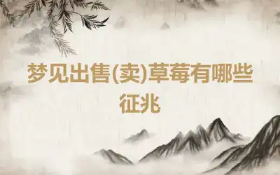 梦见出售(卖)草莓有哪些征兆