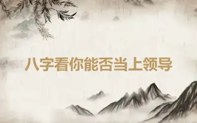 八字看你能否当上领导