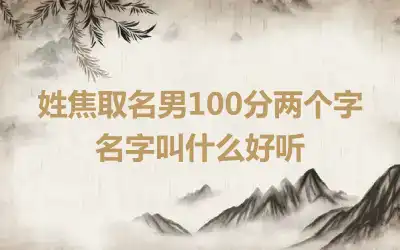 姓焦取名男100分两个字名字叫什么好听