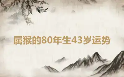 属猴的80年生43岁运势