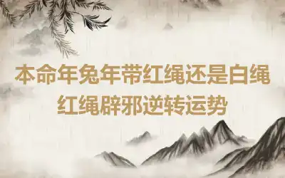 本命年兔年带红绳还是白绳 红绳辟邪逆转运势