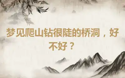 梦见爬山钻很陡的桥洞，好不好？