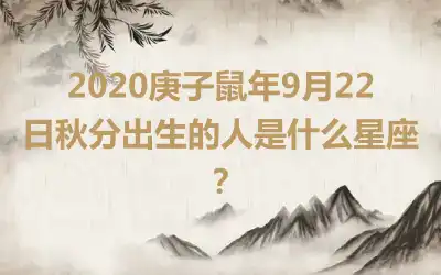 2020庚子鼠年9月22日秋分出生的人是什么星座？