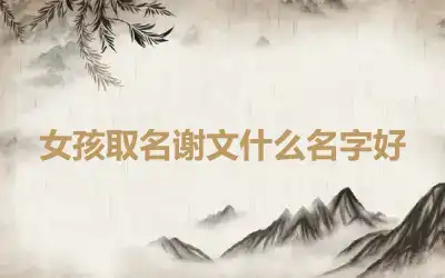 女孩取名谢文什么名字好