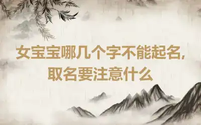 女宝宝哪几个字不能起名,取名要注意什么