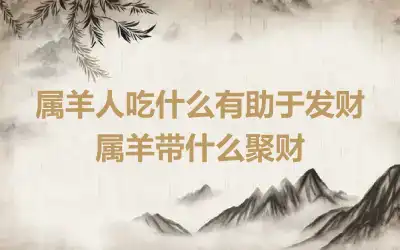 属羊人吃什么有助于发财 属羊带什么聚财