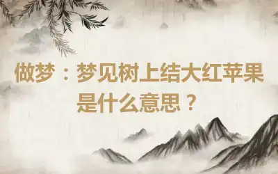 做梦：梦见树上结大红苹果是什么意思？