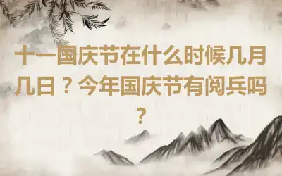 十一国庆节在什么时候几月几日？今年国庆节有阅兵吗？