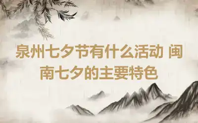 泉州七夕节有什么活动 闽南七夕的主要特色