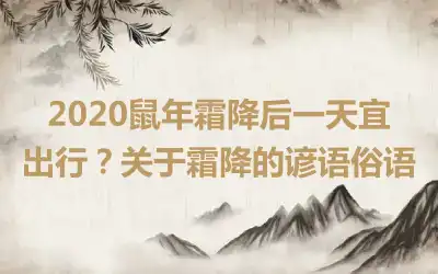 2020鼠年霜降后一天宜出行？关于霜降的谚语俗语