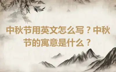 中秋节用英文怎么写？中秋节的寓意是什么？