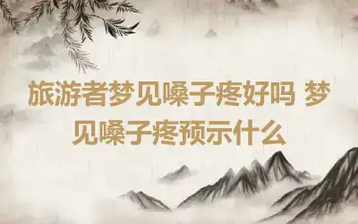 旅游者梦见嗓子疼好吗 梦见嗓子疼预示什么