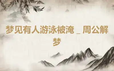 梦见有人游泳被淹＿周公解梦