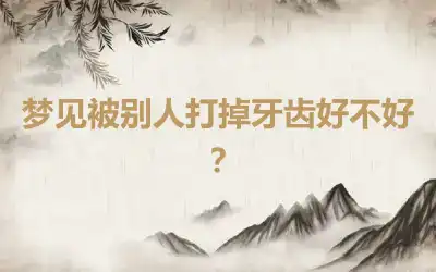 梦见被别人打掉牙齿好不好？