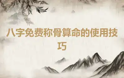 八字免费称骨算命的使用技巧