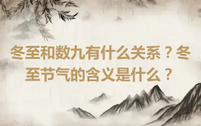 冬至和数九有什么关系？冬至节气的含义是什么？