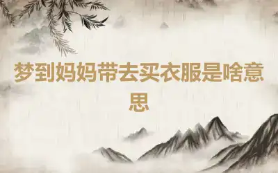 梦到妈妈带去买衣服是啥意思