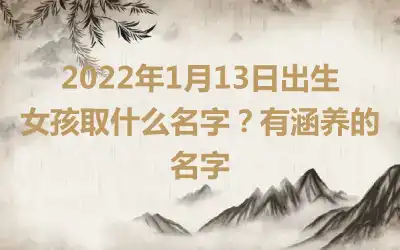 2022年1月13日出生女孩取什么名字？有涵养的名字