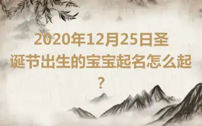 2020年12月25日圣诞节出生的宝宝起名怎么起？