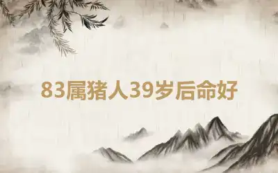 83属猪人39岁后命好