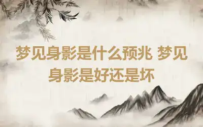 梦见身影是什么预兆 梦见身影是好还是坏