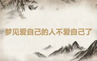 梦见爱自己的人不爱自己了