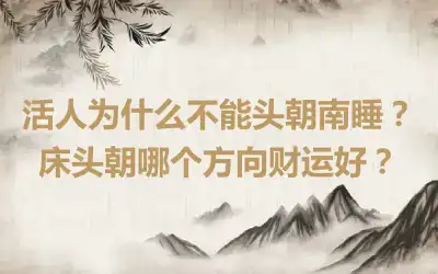 活人为什么不能头朝南睡？床头朝哪个方向财运好？