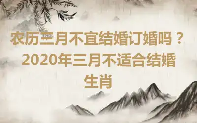 农历三月不宜结婚订婚吗？2020年三月不适合结婚生肖