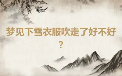 梦见下雪衣服吹走了好不好？