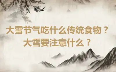 大雪节气吃什么传统食物？大雪要注意什么？