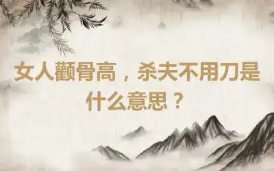 女人颧骨高，杀夫不用刀是什么意思？