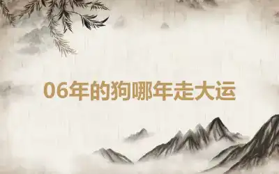 06年的狗哪年走大运