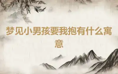 梦见小男孩要我抱有什么寓意