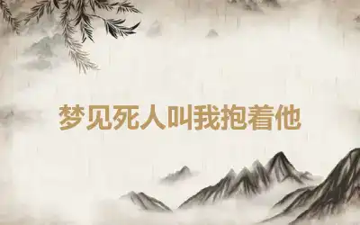 梦见死人叫我抱着他