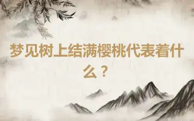 梦见树上结满樱桃代表着什么？